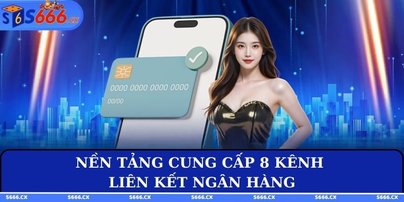 Nền tảng cung cấp 8 kênh liên kết ngân hàng