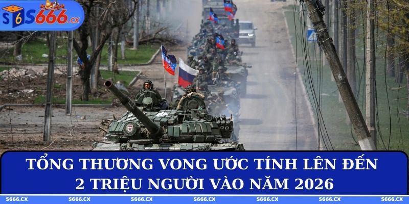 Tổng thương vong ước tính lên đến 2 triệu người vào năm 2026